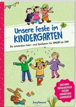 Unsere Feste im Kindergarten - Die schönsten Feier- und Spielideen für Januar bis Juni Fasching, Frü